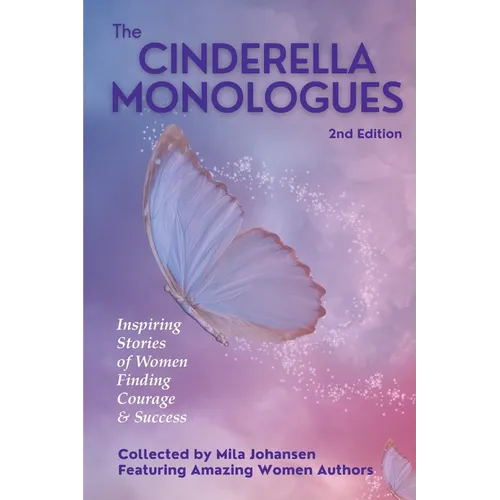 The Cinderella Monologues 2nd Edition: Inspiring Stories of Women Finding Courage & Success