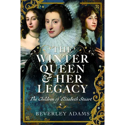 The Winter Queen & Her Legacy: The Children of Elizabeth Stuart