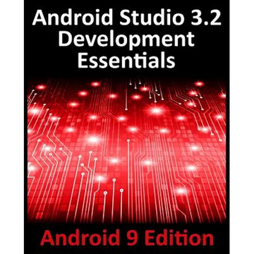 Android Studio 3.2 Development Essentials - Android 9 Edition: Developing Android 9 Apps Using Android Studio 3.2, Java and Android Jetpack - Paperback