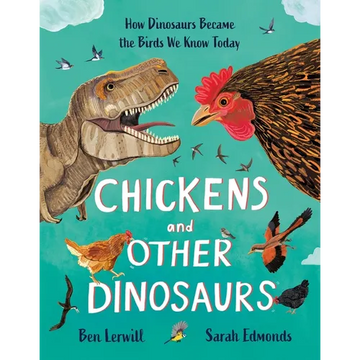 Chickens and Other Dinosaurs: How Dinosaurs Became the Birds We Know Today - Hardcover