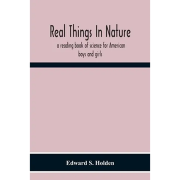 Real Things In Nature: A Reading Book Of Science For American Boys And Girls - Paperback