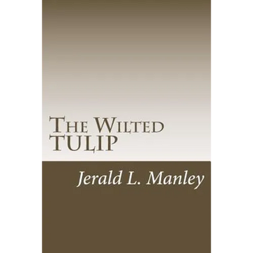 The Wilted TULIP: A Critique of Calvinism - Paperback