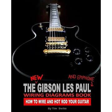 The New Gibson Les Paul And Epiphone Wiring Diagrams Book How To Wire And Hot Rod Your Guitar - Paperback