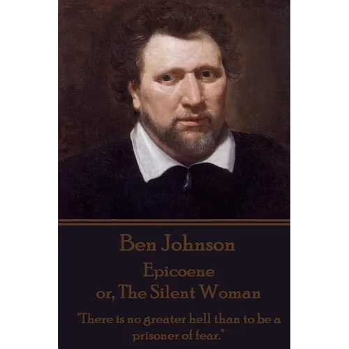 Ben Johnson - Epicoene or, The Silent Woman: "There is no greater hell than to be a prisoner of fear."