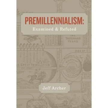 Premillennialism: Examined and Refuted - Paperback