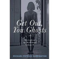 Get Out, You Ghosts: Stories from the Workshops Volume II - Paperback