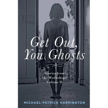 Get Out, You Ghosts: Stories from the Workshops Volume II - Paperback