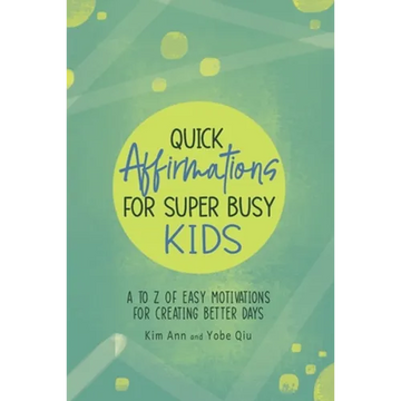 Quick Affirmations for Super Busy Kids: A to Z of Easy Motivations for Creating Better Days - Paperback