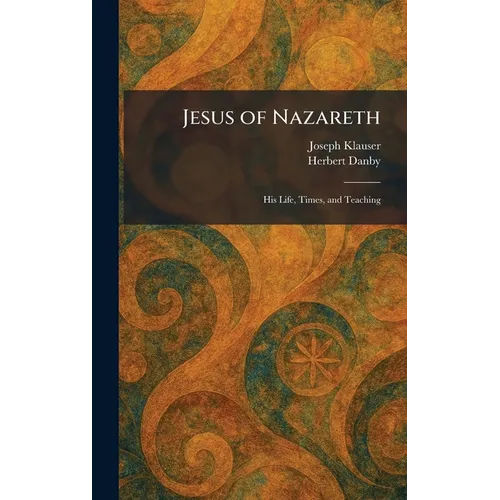 Jesus of Nazareth: His Life, Times, and Teaching