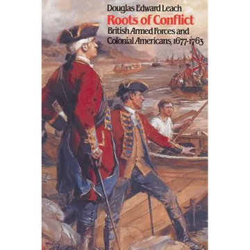 Roots of Conflict: British Armed Forces and Colonial Americans, 1677-1763 - Paperback