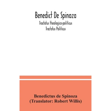 Benedict De Spinoza; Tractatus theologico-politicus; Tractatus Politicus - Paperback