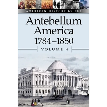 Antebellum America, 1784-1850, Volume 4 - Paperback