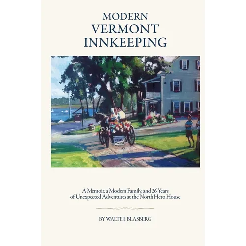 Modern Vermont Innkeeping: A Memoir, a Modern Family, and 26 Years of Unexpected Adventures at the North Hero House