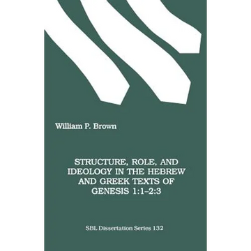 Structure, Role, and Ideology in the Hebrew nd Greek Texts of Genesis 1: 1-2:3 - Paperback