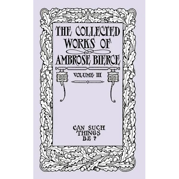 Can Such Things Be?: The Collected Works of Ambrose Bierce, Volume III - Paperback