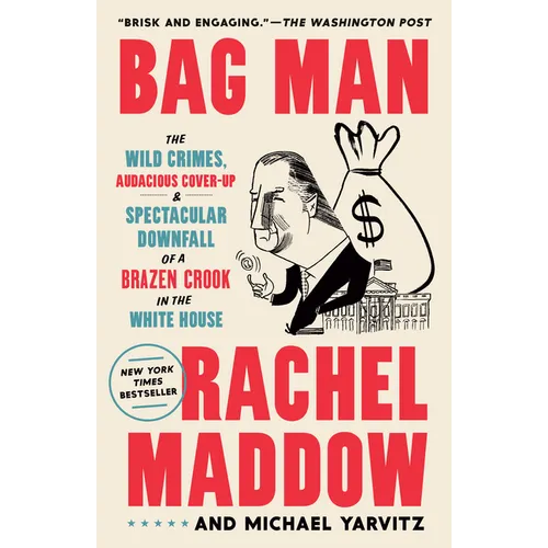 Bag Man: The Wild Crimes, Audacious Cover-Up, and Spectacular Downfall of a Brazen Crook in the White House