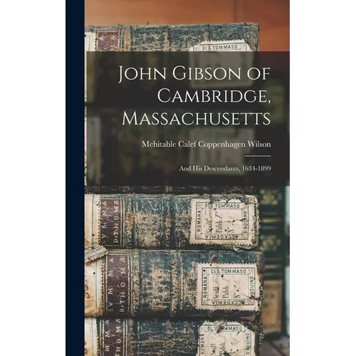 John Gibson of Cambridge, Massachusetts: And His Descendants, 1634-1899