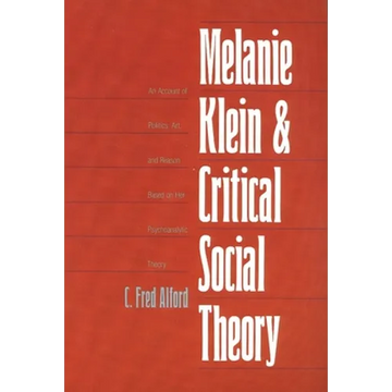 Melanie Klein and Critical Social Theory: An Account of Politics, Art, and Reason Based on Her Psychoanalytic Theory - Paperback
