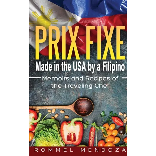 Prix Fixe: Made in the USA by a Filipino: Memoirs and Recipes of the Traveling Chef