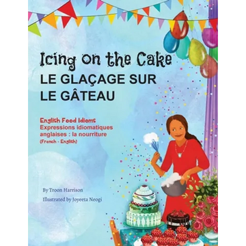 Icing on the Cake - English Food Idioms (French-English): Le Glaçage Sur le Gâteau (français - anglais) - Paperback