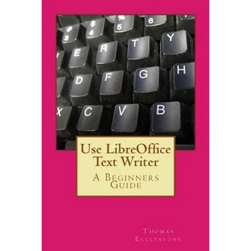 Use LibreOffice Text Writer: A Beginners Guide - Paperback