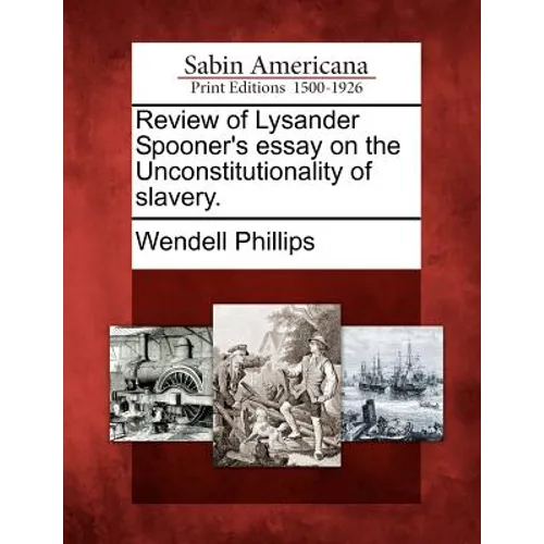 Review of Lysander Spooner's Essay on the Unconstitutionality of Slavery.