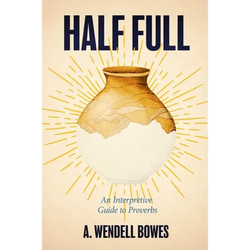 Half Full: An Interpretive Guide to Proverbs - Paperback