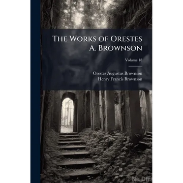 The Works of Orestes A. Brownson - Paperback