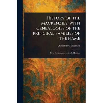 History of the Mackenzies, With Genealogies of the Principal Families of the Name - Paperback