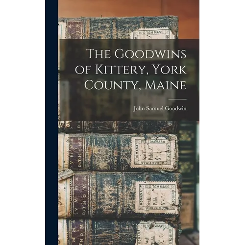 The Goodwins of Kittery, York County, Maine