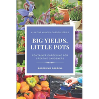 Big Yields, Little Pots: Container Gardening for the Creative Gardener - Paperback