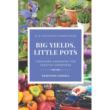 Big Yields, Little Pots: Container Gardening for the Creative Gardener - Paperback