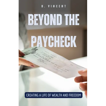 Beyond the Paycheck: Creating a Life of Wealth and Freedom - Paperback