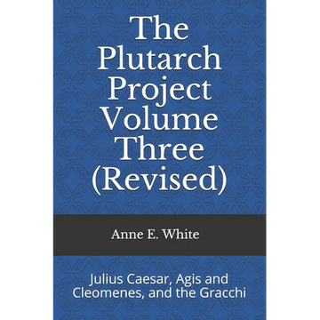 The Plutarch Project Volume Three (Revised): Julius Caesar, Agis and Cleomenes, and the Gracchi - Paperback