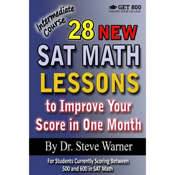 28 New SAT Math Lessons to Improve Your Score in One Month - Intermediate Course: For Students Currently Scoring Between 500 and 600 in SAT Math - Paperback