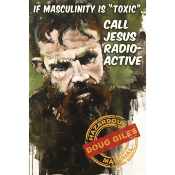 If Masculinity is 'Toxic' Call Jesus Radioactive - Paperback