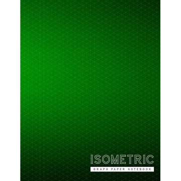 Isometric Graph Paper Notebook: Green Creative 3D Graph Paper 1/4 Inch Equilateral Triangle Engineer Notebook Drafting Paper Isometric pad - Paperback
