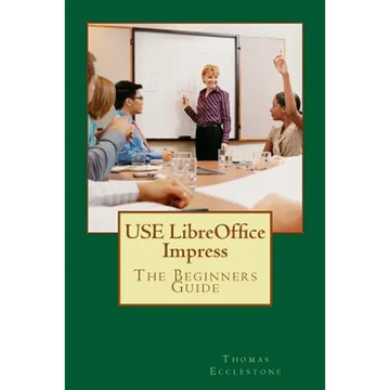 USE LibreOffice Impress: The Beginners Guide - Paperback