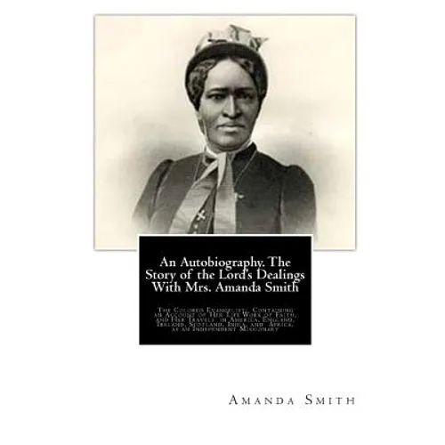 An Autobiography. The Story of the Lord's Dealings With Mrs. Amanda Smith: The Colored Evangelist; Containing an Account of Her Life Work of Faith, an