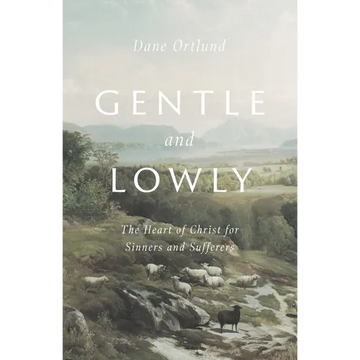 Gentle and Lowly: The Heart of Christ for Sinners and Sufferers - Hardcover