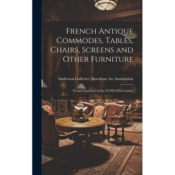 French Antique Commodes, Tables, Chairs, Screens and Other Furniture; French Furniture of the XVIII-XIX Century - Hardcover