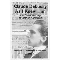 Claude Debussy as I Knew Him and Other Writings of Arthur Hartmann - Paperback