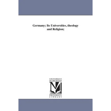 Germany; Its Universities, theology and Religion; - Paperback