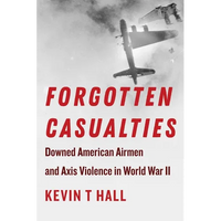 Forgotten Casualties: Downed American Airmen and Axis Violence in World War II - Paperback