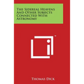 The Sidereal Heavens and Other Subjects Connected with Astronomy