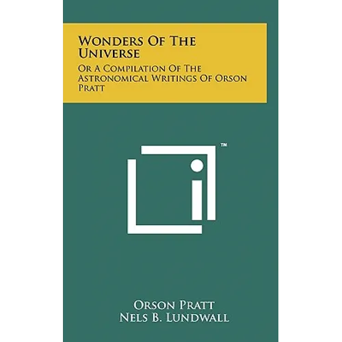 Wonders Of The Universe: Or A Compilation Of The Astronomical Writings Of Orson Pratt