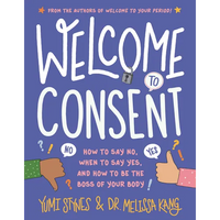Welcome to Consent: How to Say No, When to Say Yes, and How to Be the Boss of Your Body - Paperback