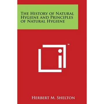 The History of Natural Hygiene and Principles of Natural Hygiene - Paperback