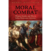 Moral Combat: Women, Gender, and War in Italian Renaissance Literature - Hardcover