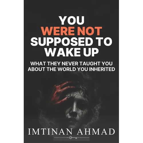 You Were Not Supposed to Wake Up: What They Never Taught You About the World You Inherited